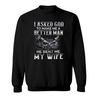 Mens I Asked God To Make Me A Better Man He Sent Me My Wife Sweatshirt | Mazezy