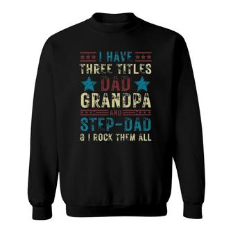 Mens I Have Three Titles Dad Grandpa Step Dad Funny Father's Day Sweatshirt | Mazezy