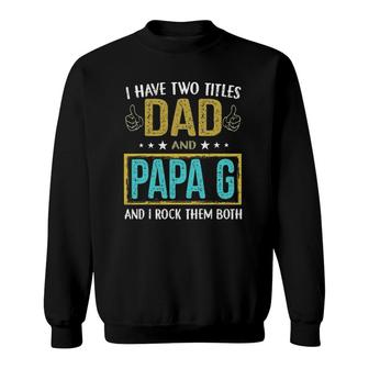 Mens I Have Two Titles Dad And Papa G - Gifts For Father Sweatshirt | Mazezy