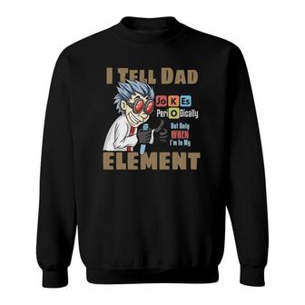 Mens I Tell Dad Jokes Periodically But Only When I'm In My Element Sweatshirt | Mazezy