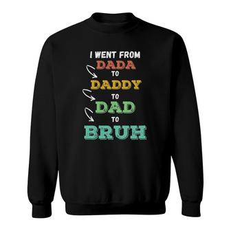 Mens I Went From Dada To Daddy To Dad To Bruh Funny Father's Sweatshirt | Mazezy