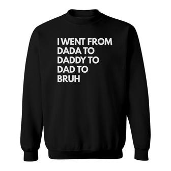 Mens I Went From Dada To Daddy To Dad To Bruh Sweatshirt | Mazezy