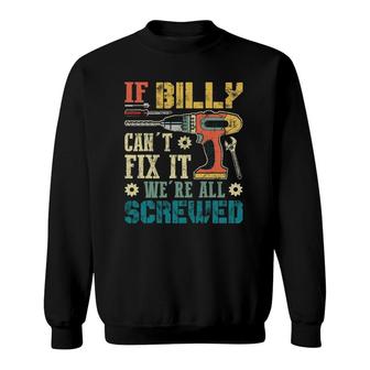 Mens If Billy Can't Fix It We're All Screwed Funny Fathers Gift Sweatshirt | Mazezy