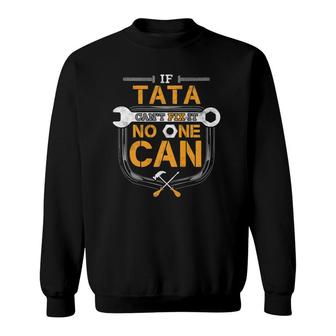 Mens If Tata Can't Fix It Handyman Gift For Grandpa Car Mechanic Sweatshirt | Mazezy