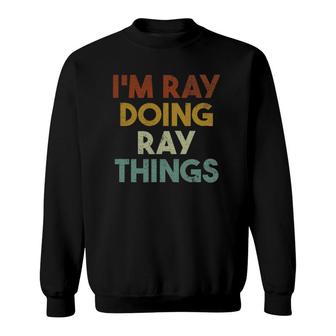 Mens I'm Ray Doing Ray Things Funny First Name Ray Sweatshirt | Mazezy