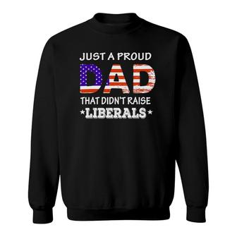 Mens Just A Proud Dad Who Didn't Raise Liberals Funny Fathers Day Sweatshirt | Mazezy