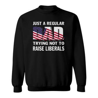 Mens Just A Regular Dad Trying Not To Raise Liberals Fathers Sweatshirt | Mazezy DE