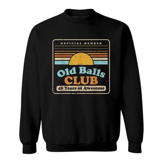 Mens Old Balls Club 40 Years Awesome Funny 40th Birthday Gift Men Sweatshirt - Seseable