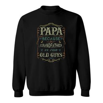 Mens Papa Because Grandfather Is For Old Guys Gift Sweatshirt | Mazezy