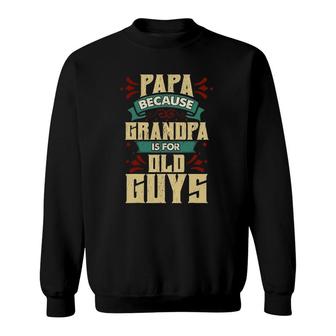 Mens Papa Because Grandpa Is For Old Guys Fathers Day Gifts Sweatshirt | Mazezy AU