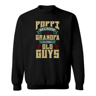 Mens Poppi Because Grandpa Is For Old Guys Father's Day Gifts Sweatshirt | Mazezy AU