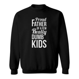 Mens Proud Father Of A Few Really Dumb Kids Dad Sweatshirt | Mazezy