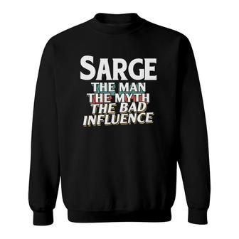 Mens Sarge Gift For The Man Myth Bad Influence Name Sweatshirt | Mazezy