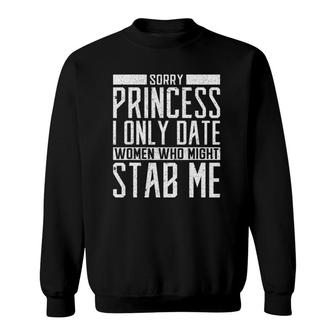 Mens Sorry Princess I Only Date Women Who Might Stab Me Quote Sweatshirt | Mazezy