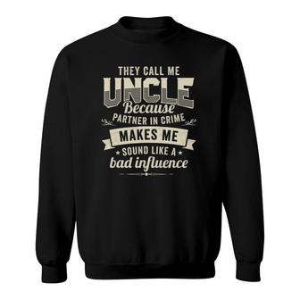 Mens They Call Me Uncle Partner In Crime Bad Influence Funny Sweatshirt | Mazezy