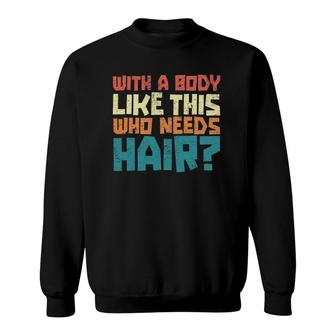 Mens Vintage Balding Jokes With A Body Like This No Hair Sweatshirt | Mazezy