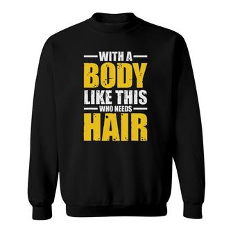 Mens With A Body Like This Who Needs Hair Tee Gift Men Workout Sweatshirt | Mazezy UK