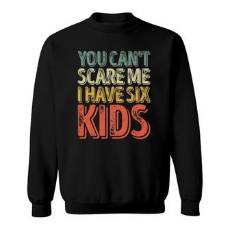Mens You Can't Scare Me I Have Six Kids Father's Day Sweatshirt | Mazezy DE