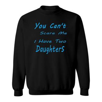 Mens You Can't Scare Me I Have Two Daughters Father's Day Sweatshirt | Mazezy