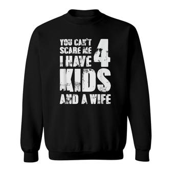 Mensfather Fun You Can't Scare Me I Have 4 Kids And A Wife Sweatshirt | Mazezy