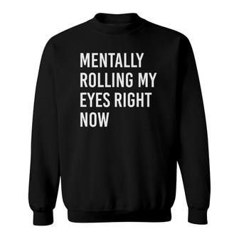 Mentally Rolling My Eyes Right Now Humor Gift Sweatshirt | Mazezy