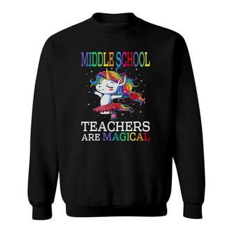 Middle School Teachers Are Magical Unicorn Sweatshirt | Mazezy