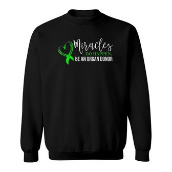 Miracles Do Happen Be An Organ Donor For Men & Women Sweatshirt | Mazezy