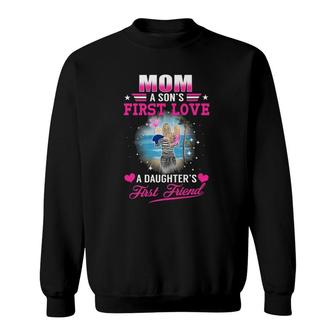 Mom A Sons First Love A Daughters First Friend Mothers Day Sweatshirt | Mazezy