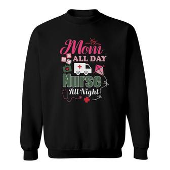 Mom All Day Nurse All Night Sweatshirt | Mazezy