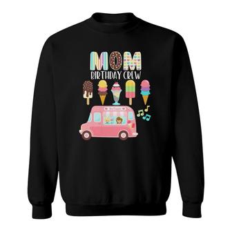 Mom Birthday Crew Ice Cream Truck Bday Ice Cream Party Sweatshirt | Mazezy