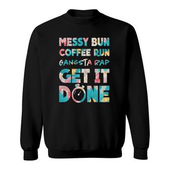 Momlife Mum Messy Bun Coffee Run Gangster Rap Get It Done Sweatshirt | Mazezy