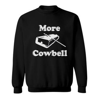 More Cowbell Funny Novelty Sarcastic Graphic Humor Sweatshirt | Mazezy