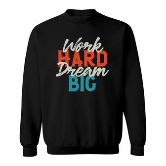 Motivational Quotes Work Hard Dream Big Sweatshirt | Mazezy