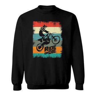 Motocross Ride Or Die Enduro Motorbike Freestyle Dirt Bike Sweatshirt | Mazezy