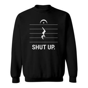 Music Quote Inspired Shut Up Joke Related Music Notes Design Sweatshirt | Mazezy