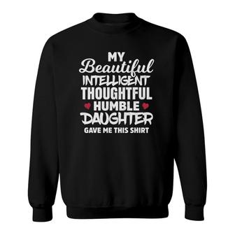 My Beautiful Intelligent Thoughtful Humble Daughter Gave Me Sweatshirt | Mazezy