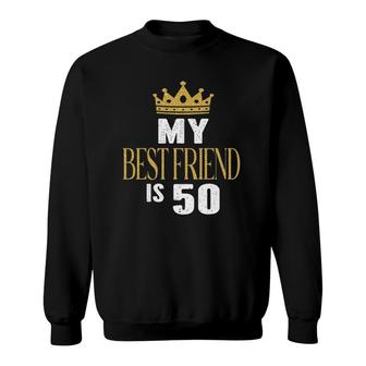 My Best Friend Is 50 Years Old 50Th Birthday Party Matching Sweatshirt | Mazezy CA