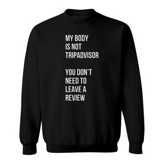 My Body Is Not Tripadvisor You Dont Need To Leave A Review Sweatshirt - Thegiftio UK