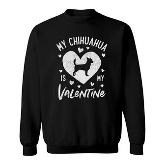 My Chihuahua Is My Valentine Valentines Day Dog Lover Gifts Sweatshirt | Mazezy