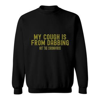 My Cough Is From Dabbing Sweatshirt | Mazezy