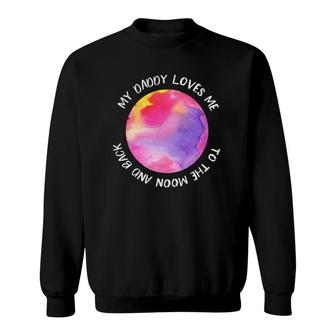 My Daddy Loves Me To The Moon For Girl Daughter Sweatshirt | Mazezy
