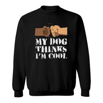 My Dog Thinks I'm Cool Dogs Paw And Human Hand Shaking Sweatshirt | Mazezy