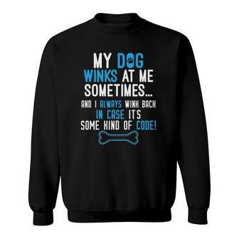 My Dog Winks At Me Sometimes Funny Dog Lover Gift Sweatshirt | Mazezy