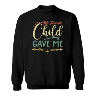 My Favorite Child Gave Me This Tee Sweatshirt | Mazezy