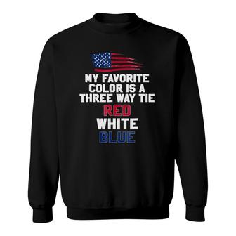 My Favorite Color Is A Three Way Tie Red White Blue Sweatshirt | Mazezy