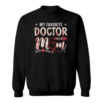 My Favorite Doctor Calls Me Mom Floral Mother's Day Gift Sweatshirt | Mazezy