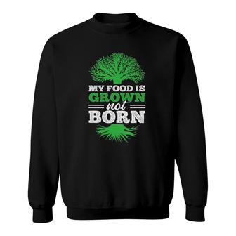 My Food Grown Not Born Veganism Plant Based Vegan Sweatshirt | Mazezy