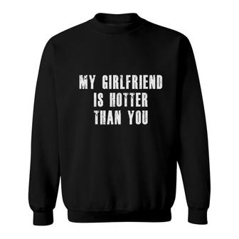 My Girlfriend Is Hotter Than You Funny Boyfriend Sweatshirt - Thegiftio