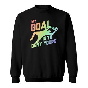 My Goal Is To Deny Yours Soccer Goalie Soft Rainbow Pullover Sweatshirt | Mazezy