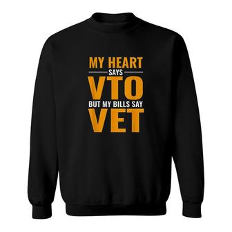 My Heart Says Vto But My Bills Say Vet Sweatshirt | Mazezy